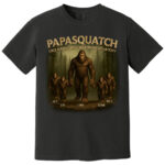 Custom Papasquatch Like A Grandpa Just Way More Squatchy 3D Bigfoot Shirt