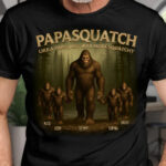 Custom Papasquatch Like A Grandpa Just Way More Squatchy 3D Bigfoot Shirt