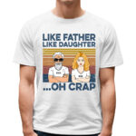 Like Father Like Daughters Oh Crap Custom Shirt