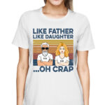 Like Father Like Daughters Oh Crap Custom Shirt
