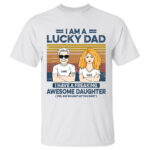 Lucky Dad, Awesome Daughter Custom Shirt from Daughter for Dad