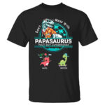 Personalized Don’t Mess With Papasaurus You Will Get Jurasskicked Custom Shirt