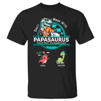 Personalized Don't Mess With Papasaurus You Will Get Jurasskicked Custom Shirt