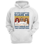 You Can’t Scare Me I Have Two Daughters Custom Shirt