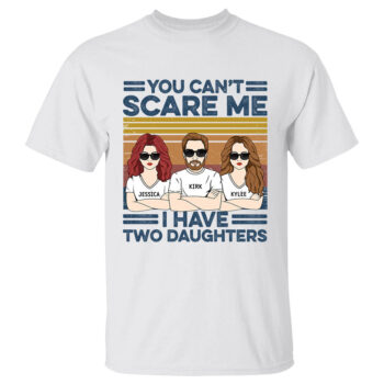 You Can't Scare Me I Have Two Daughters Custom Shirt